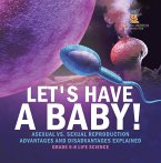 Let's Have a Baby! Asexual vs. Sexual Reproduction   Advantages and Disadvantages Explained   Grade 6-8 Life Science (eBook, ePUB)