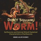 Don't Squirm Worm! Earthworms and External Stimuli Explained   Characteristics of Earthworms   Grade 6-8 Life Science (eBook, ePUB)