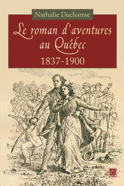 Le roman d'aventures au Québec, 1837-1900 (eBook, PDF) - Nathalie Ducharme, Ducharme