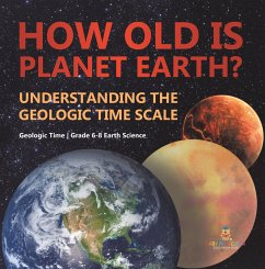 How Old is Planet Earth? Understanding the Geologic Time Scale   Geologic Time   Grade 6-8 Earth Science (eBook, ePUB) - Baby
