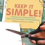 Keep it Simple! Compound vs. Simple Machines, Types and Advantages of Simple Machines   Grade 6-8 Physical Science (eBook, ePUB)