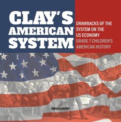 Clay's American System   Drawbacks of the System on the US Economy   Grade 7 Children's American History (eBook, ePUB) - Politics, Universal