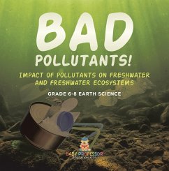 Cover Bad Pollutants! Impact of Pollutants on Freshwater and Freshwater Ecosystems   Grade 6-8 Earth Science (eBook, ePUB)