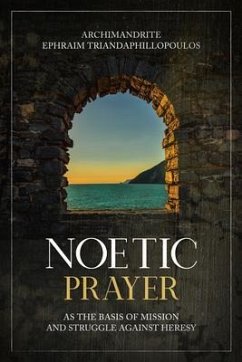 Noetic Prayer as the Basis for Mission and the Struggle Against Heresy (eBook, ePUB) - Triandaphillopoulos, Elder Ephraim