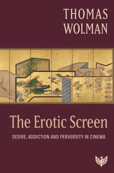 The Erotic Screen : Desire, Addiction and Perversity in Cinema (eBook, PDF)