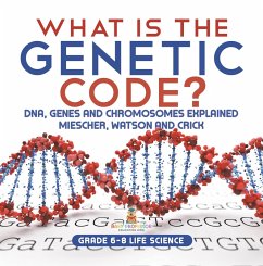 What is the Genetic Code? DNA, Genes and Chromosomes Explained   Miescher, Watson and Crick   Grade 6-8 Life Science (eBook, ePUB) - Baby