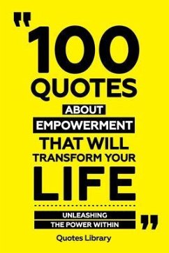 100 Quotes About Empowerment That Will Transform Your Life - Unleashing The Power Within (eBook, ePUB) - Quotes Library