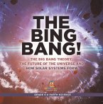 The Bing Bang! The Big Bang Theory, the Future of the Universe and How Solar Systems Form   Grade 6-8 Earth Science (eBook, ePUB)
