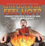 Why Does Fire Feel Hot? Characteristics, Sources and Uses of Heat Energy   Physics for Grade 2   Children's Physics Books (eBook, ePUB)