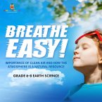 Breathe Easy! Importance of Clean Air and How the Atmosphere is a Natural Resource   Grade 6-8 Earth Science (eBook, ePUB) Breathe Easy! Importance of Clean Air and How the Atmosphere is a Natural Resource   Grade 6-8 Earth Science (eBook, ePUB)