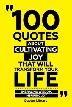 100 Quotes About Cultivating Joy That Will Transform Your Life - Embracing Wisdom, Inspiring Joy (eBook, ePUB) - Quotes Library