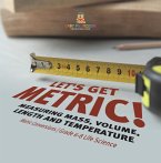 Let's Get Metric! Measuring Mass, Volume, Length and Temperature   Metric Conversions   Grade 6-8 Life Science (eBook, ePUB)