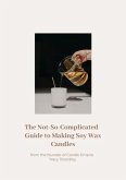 The Not So Complicated Guide to Making Soy Wax Candles (eBook, ePUB)