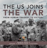 The US Joins the War   From Human Tragedy to Victory   World War II   Grade 7 World War 2 History (eBook, ePUB)