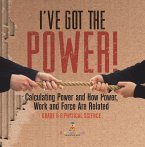 I've Got the Power! Calculating Power and How Power, Work and Force Are Related   Grade 6-8 Physical Science (eBook, ePUB)