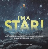 I'm A Star! How Stars are Formed, Their Physical Properties, Classification, and Death   Grade 6-8 Earth Science (eBook, ePUB) I'm A Star! How Stars are Formed, Their Physical Properties, Classification, and Death   Grade 6-8 Earth Science (eBook, ePUB)