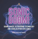 Sonic Boom! Sound Waves, Ultrasound Technology and Echolocation Explained   Grade 6-8 Physical Science (eBook, ePUB)