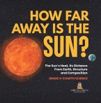How Far Away is the Sun? The Sun's Heat, Its Distance from Earth, Structure and Composition   Grade 6-8 Earth Science (eBook, ePUB)