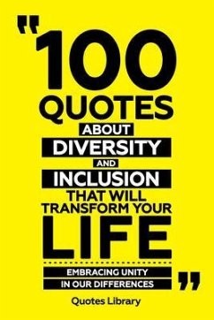 100 Quotes About Diversity And Inclusion That Will Transform Your Life - Embracing Unity In Our Differences (eBook, ePUB) - Quotes Library