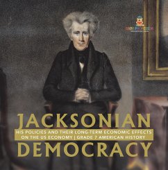 Jacksonian Democracy : His Policies and their Long-Term Economic Effects on the US Economy   Grade 7 American History (eBook, ePUB) Cover Jacksonian Democracy : His Policies and their Long-Term Economic Effects on the US Economy   Grade 7 American History (eBook, ePUB)