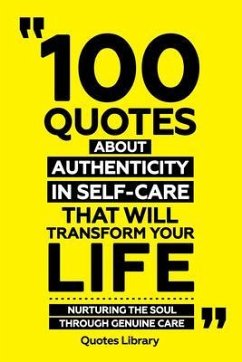 100 Quotes About Authenticity In Self-Care That Will Transform Your Life - Nurturing The Soul Through Genuine Care (eBook, ePUB) - Quotes Library