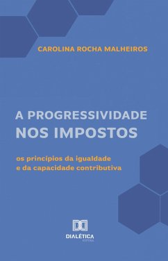 A Progressividade nos Impostos (eBook, ePUB) - Malheiros, Carolina Rocha