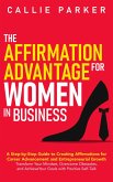 The Affirmation Advantage for Women in Business: A Step-by-Step Guide to Creating Affirmations for Career Advancement and Entrepreneurial Growth (eBook, ePUB)