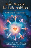 The Inner Work of Relationships for Authentic Connections: Healing Your Inner Child and Building Genuine Emotional Ties from Within (eBook, ePUB) The Inner Work of Relationships for Authentic Connections: Healing Your Inner Child and Building Genuine Emotional Ties from Within (eBook, ePUB)