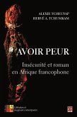 Avoir peur. Insécurité et roman en Afrique francophone (eBook, PDF) Avoir peur. Insécurité et roman en Afrique francophone (eBook, PDF)