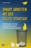Smart Arbeiten mit der Delete-Strategie (eBook, ePUB) Smart Arbeiten mit der Delete-Strategie (eBook, ePUB)