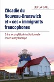 L'Acadie du Nouveau-Brunswick et «ces» immigrants francophones. Entre incomplétude institutionnelle et accueil symbolique (eBook, PDF) L'Acadie du Nouveau-Brunswick et «ces» immigrants francophones. Entre incomplétude institutionnelle et accueil symbolique (eBook, PDF)