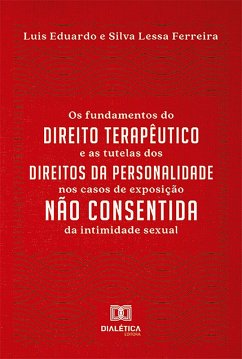 Os fundamentos do direito terapêutico e as tutelas dos direitos da personalidade nos casos de exposição não consentida da intimidade sexual (eBook, ePUB) - Ferreira, Luis Eduardo e Silva Lessa