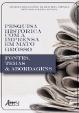 Pesquisa Histórica com a Imprensa em Mato Grosso: Fontes, Temas & Abordagens (eBook, ePUB)