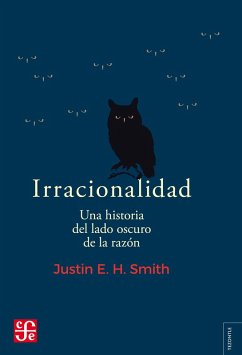 Irracionalidad. Una historia del lado oscuro de la razón (eBook, ePUB) - Smith, Justin E. H.