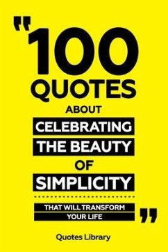 Cover 100 Quotes About Celebrating The Beauty Of Simplicity - That Will Transform Your Life (eBook, ePUB)