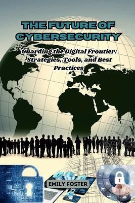 The Future of Cybersecurity: Guarding the Digital Frontier (eBook, ePUB)
