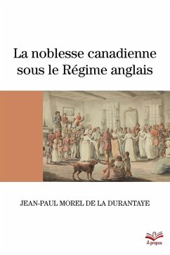 La noblesse canadienne sous le Régime anglais. Le destin des familles nobles suite au démantèlement des territoires français en Amérique du Nord, 1760-1840 (eBook, PDF) - Catherine Ferland, Ferland