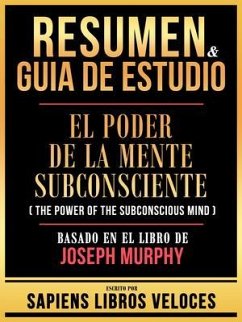 Resumen & Guia De Estudio - El Poder De La Mente Subconsciente (The Power Of The Subconscious Mind) - Basado En El Libro De Joseph Murphy (eBook, ePUB) - Sapiens Libros Veloces