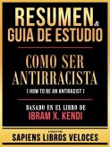 Resumen & Guia De Estudio - Como Ser Antirracista (How To Be An Antiracist) - Basado En El Libro De Ibram X. Kendi (eBook, ePUB)