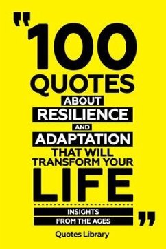 100 Quotes About Resilience And Adaptation That Will Transform Your Life - Insights From The Ages (eBook, ePUB) - Quotes Library