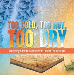 Too Cold, Too Hot, Too Dry : Analysing Climate Conditions in Desert Ecosystems   Grade 6 Social Studies   Children's Geography Books (eBook, ePUB) Cover Too Cold, Too Hot, Too Dry : Analysing Climate Conditions in Desert Ecosystems   Grade 6 Social Studies   Children's Geography Books (eBook, ePUB)