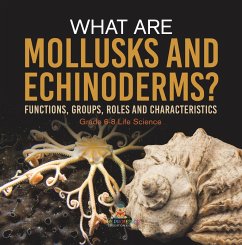 What are Mollusks and Echinoderms? Functions, Groups, Roles and Characteristics   Grade 6-8 Life Science (eBook, ePUB) - Baby