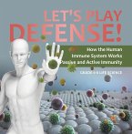 Let's Play Defense! How the Human Immune System Works   Passive and Active Immunity   Grade 6-8 Life Science (eBook, ePUB)