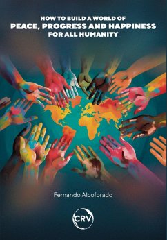 How to build a world of peace, progress and happiness for all humanity (eBook, ePUB) - Alcoforado, Fernando
