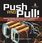 Push and Pull! Understanding Solenoids, Electromagnets, Magnetism and Electric Currents   Grade 6-8 Physical Science (eBook, ePUB)
