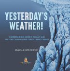 Yesterday's Weather! Understanding Ancient Climate and Factors Causing Long Term Climate Change   Grade 6-8 Earth Science (eBook, ePUB)
