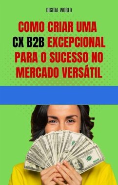 Cover Como criar uma CX B2B excepcional para o sucesso no mercado versátil (eBook, ePUB)
