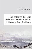 Les colonies du Haut et du Bas-Canada avant et à l'époque des rébellions (eBook, PDF) Les colonies du Haut et du Bas-Canada avant et à l'époque des rébellions (eBook, PDF)