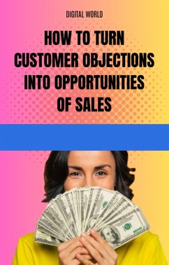 How to turn customer objections into sales opportunities (eBook, ePUB)
