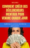 Comment créer des déclencheurs mentaux pour vendre chaque jour - Maîtrisez la science derrière la persuasion (eBook, ePUB)